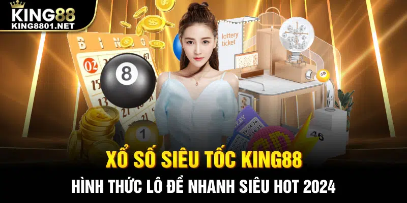 Xổ số siêu tốc king88 hình thức lô đề nhanh siêu hot 2024